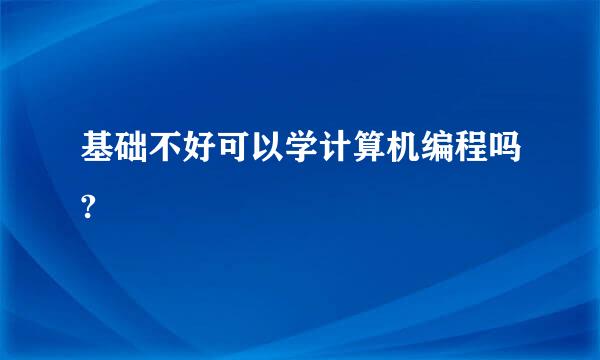 基础不好可以学计算机编程吗?