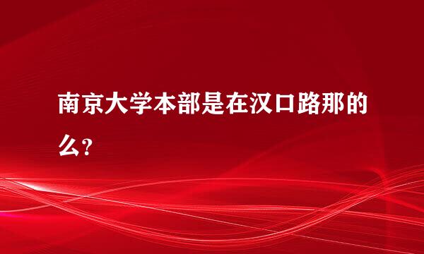 南京大学本部是在汉口路那的么？