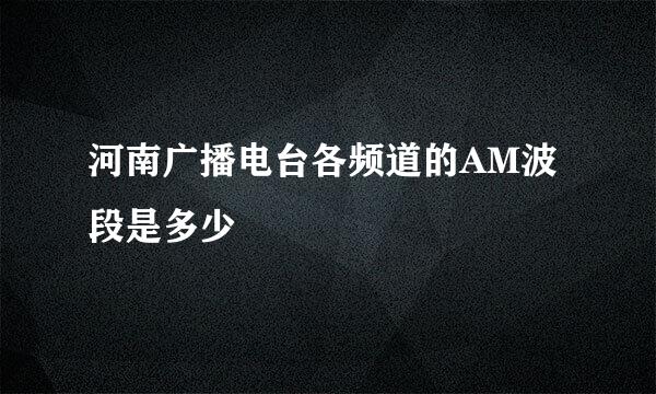 河南广播电台各频道的AM波段是多少