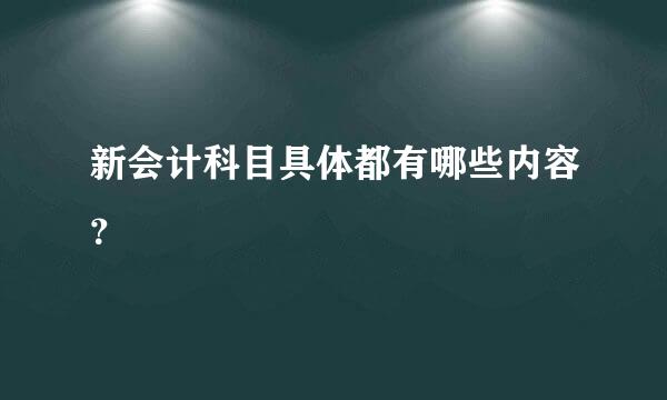 新会计科目具体都有哪些内容？