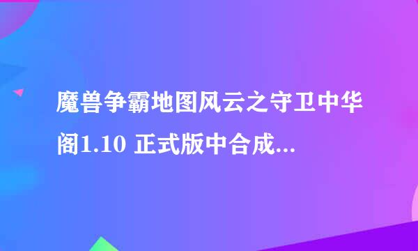 魔兽争霸地图风云之守卫中华阁1.10 正式版中合成武器哪个厉害？