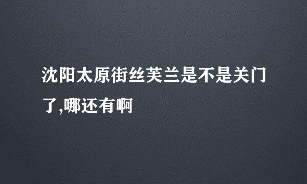 沈阳太原街丝芙兰是不是关门了,哪还有啊