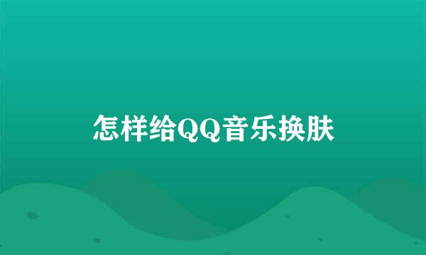 怎样给QQ音乐换肤