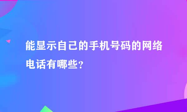 能显示自己的手机号码的网络电话有哪些？