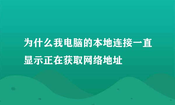 为什么我电脑的本地连接一直显示正在获取网络地址