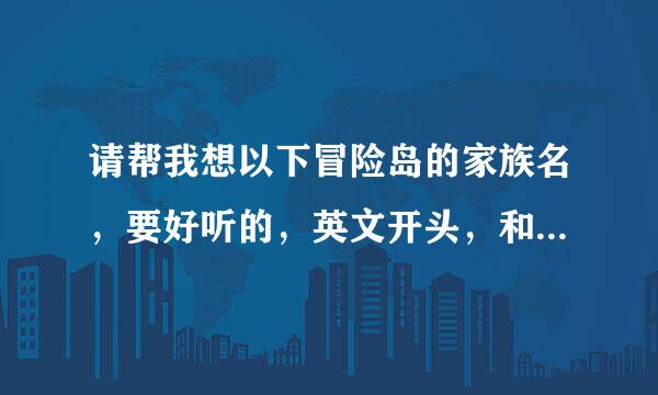 请帮我想以下冒险岛的家族名，要好听的，英文开头，和成员名字