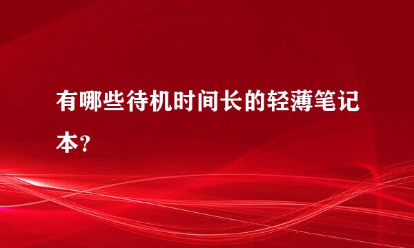 有哪些待机时间长的轻薄笔记本？