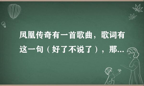 凤凰传奇有一首歌曲，歌词有这一句（好了不说了），那歌曲叫什么名字啊