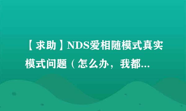 【求助】NDS爱相随模式真实模式问题（怎么办，我都快哭了）