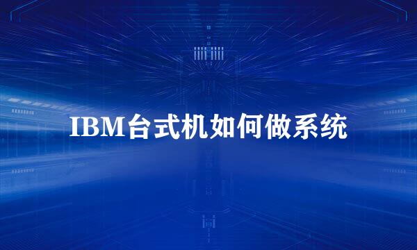 IBM台式机如何做系统