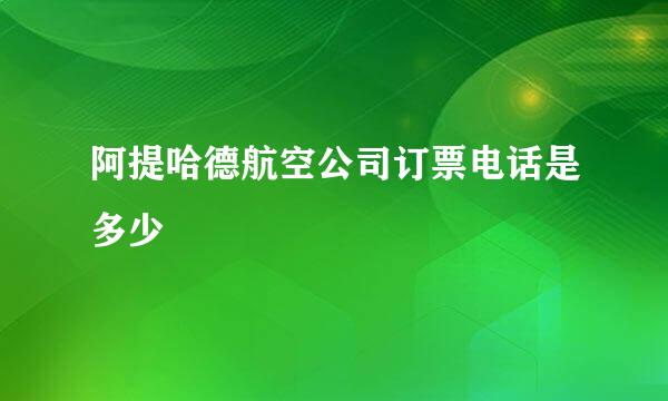 阿提哈德航空公司订票电话是多少