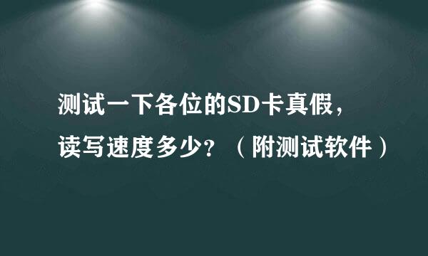 测试一下各位的SD卡真假，读写速度多少？（附测试软件）