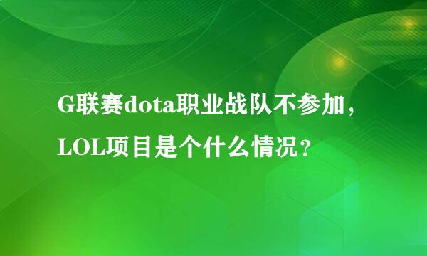 G联赛dota职业战队不参加，LOL项目是个什么情况？