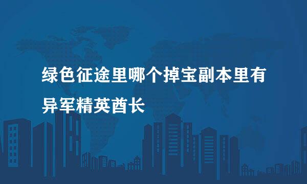 绿色征途里哪个掉宝副本里有异军精英酋长