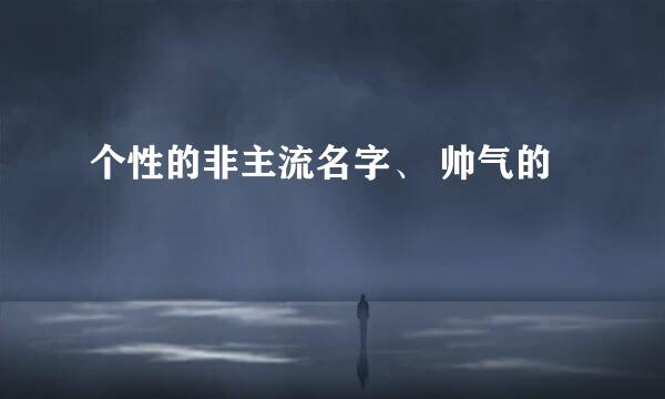 个性的非主流名字、 帅气的