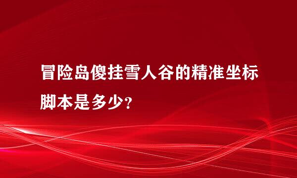 冒险岛傻挂雪人谷的精准坐标脚本是多少？