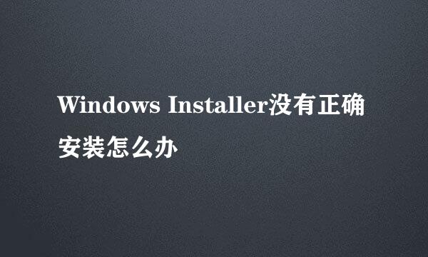 Windows Installer没有正确安装怎么办