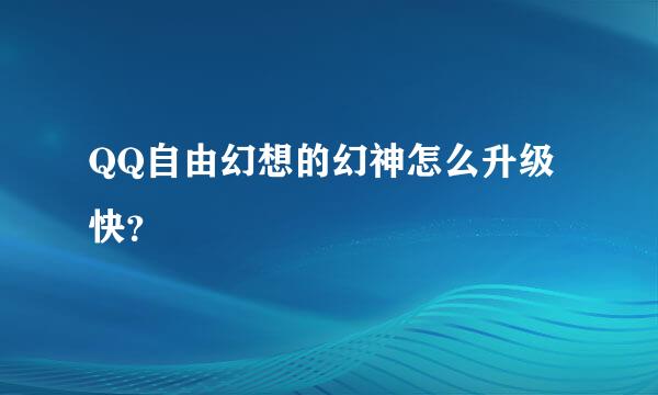 QQ自由幻想的幻神怎么升级快？