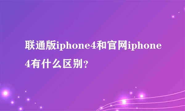 联通版iphone4和官网iphone4有什么区别？