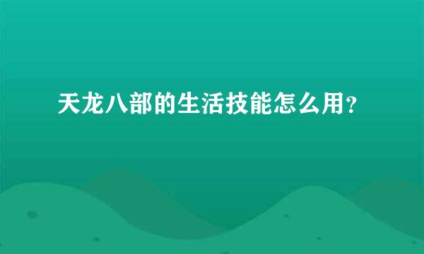 天龙八部的生活技能怎么用？