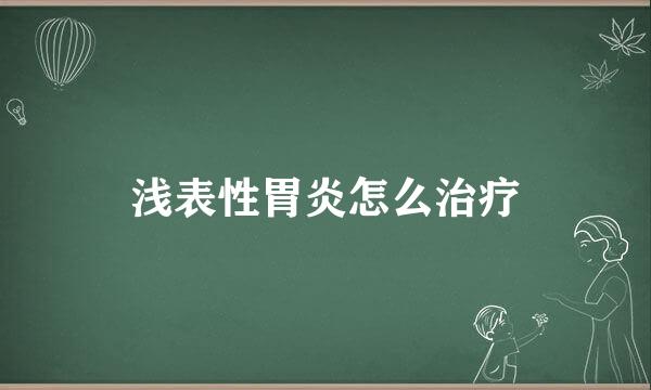 浅表性胃炎怎么治疗