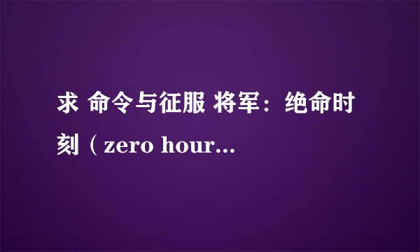 求 命令与征服 将军：绝命时刻（zero hour）金钱修改器 要能用的