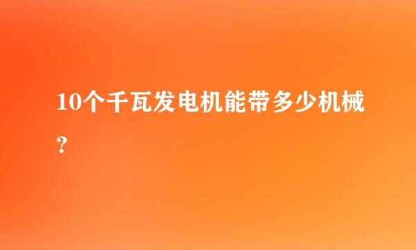 10个千瓦发电机能带多少机械？