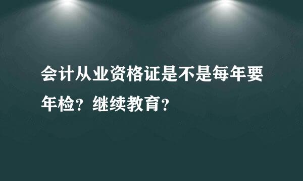 会计从业资格证是不是每年要年检？继续教育？