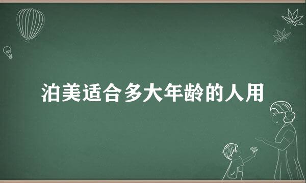 泊美适合多大年龄的人用