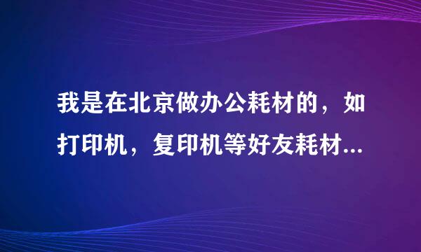 我是在北京做办公耗材的，如打印机，复印机等好友耗材，我们主要是以维修和零售为主，应该怎么推发展客户