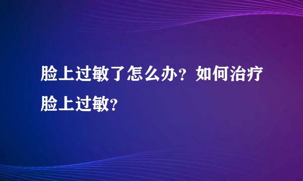 脸上过敏了怎么办？如何治疗脸上过敏？