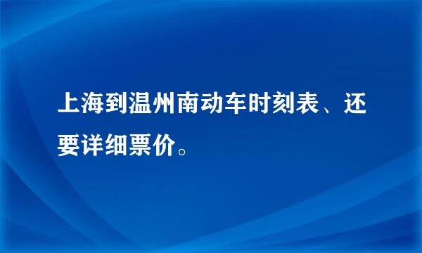 上海到温州南动车时刻表、还要详细票价。