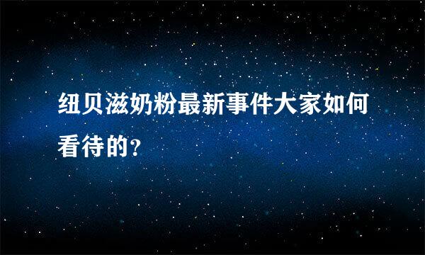 纽贝滋奶粉最新事件大家如何看待的？