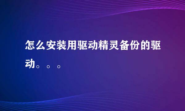 怎么安装用驱动精灵备份的驱动。。。