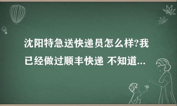 沈阳特急送快递员怎么样?我已经做过顺丰快递 不知道特技送什么样