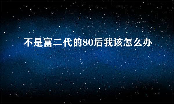 不是富二代的80后我该怎么办