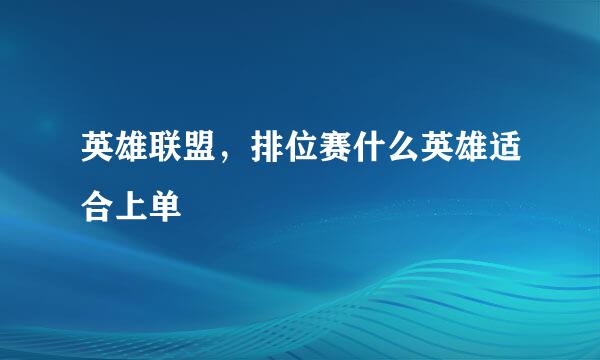 英雄联盟，排位赛什么英雄适合上单