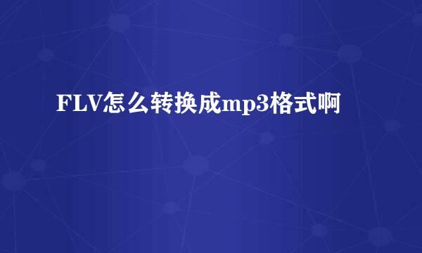 FLV怎么转换成mp3格式啊