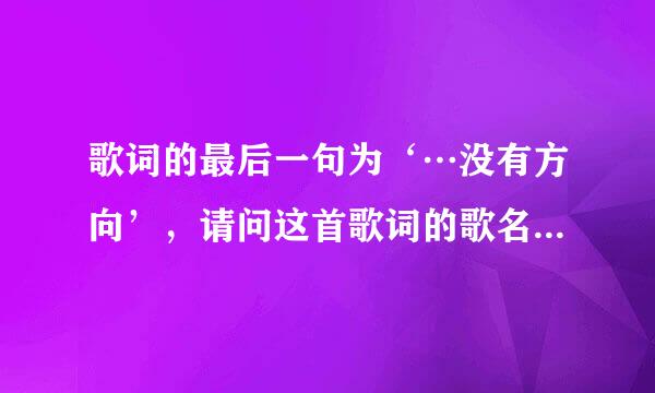 歌词的最后一句为‘…没有方向’，请问这首歌词的歌名是什么？