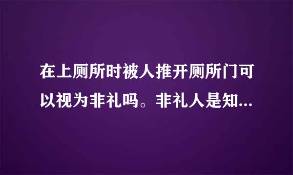 在上厕所时被人推开厕所门可以视为非礼吗。非礼人是知道厕所有人的情况下