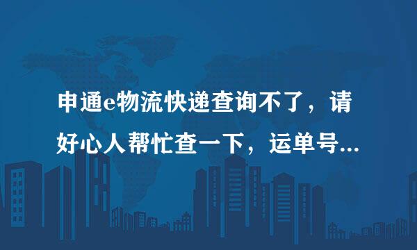 申通e物流快递查询不了，请好心人帮忙查一下，运单号：368499324240，谢谢！！！