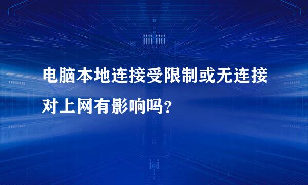 电脑本地连接受限制或无连接对上网有影响吗？