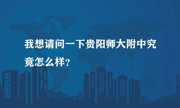 我想请问一下贵阳师大附中究竟怎么样？