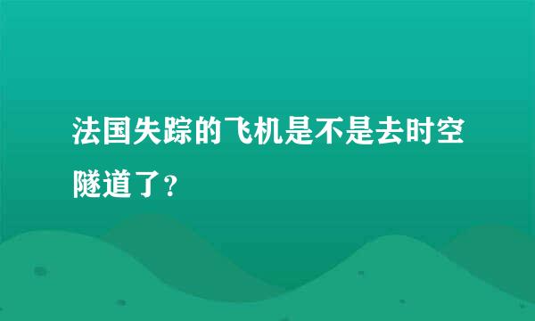 法国失踪的飞机是不是去时空隧道了？