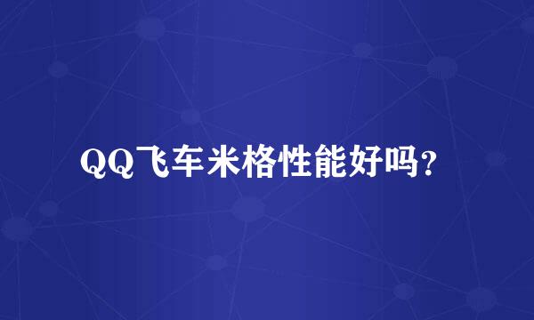 QQ飞车米格性能好吗？