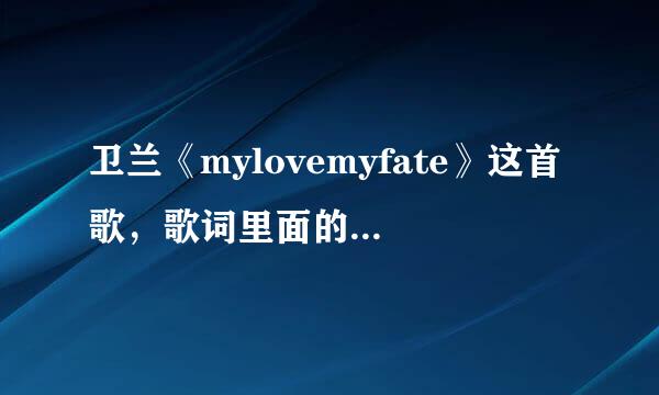 卫兰《mylovemyfate》这首歌，歌词里面的中文翻译成英文是什么意思