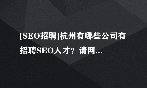 [SEO招聘]杭州有哪些公司有招聘SEO人才？请网友们推荐几个正在招聘的公司