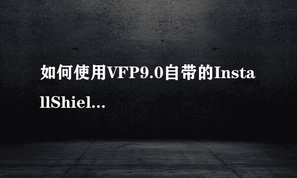 如何使用VFP9.0自带的InstallShield制作安装程序