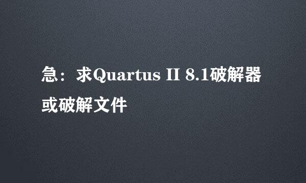 急：求Quartus II 8.1破解器或破解文件