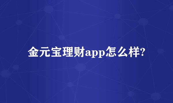 金元宝理财app怎么样?